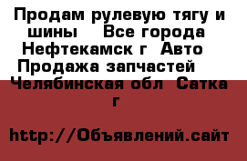 Продам рулевую тягу и шины. - Все города, Нефтекамск г. Авто » Продажа запчастей   . Челябинская обл.,Сатка г.